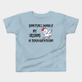 somme times i wonder if my chickens are thinking about me too funny Kids T-Shirt